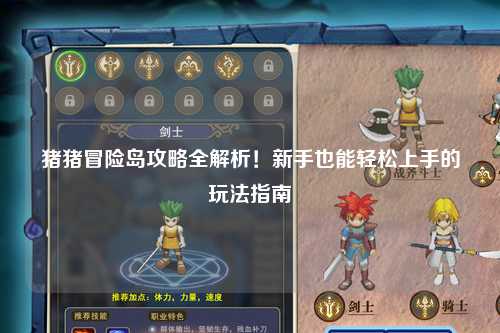 猪猪冒险岛攻略全解析！新手也能轻松上手的玩法指南✨