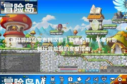 新开冒险岛发布网攻略｜新手必看！从零开始畅玩冒险岛的完整指南