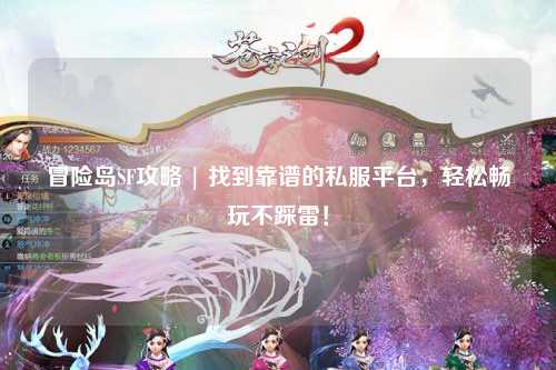 冒险岛SF攻略 | 找到靠谱的私服平台,轻松畅玩不踩雷!