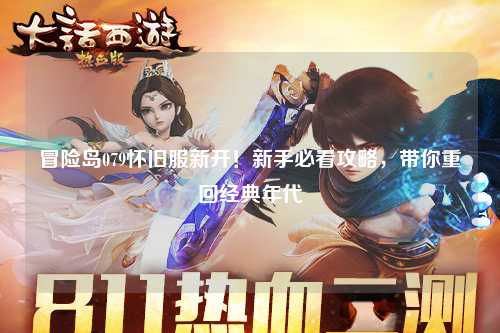 冒险岛079怀旧服新开！新手必看攻略，带你重回经典年代