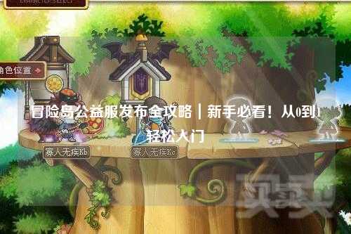 冒险岛公益服发布全攻略|新手必看!从0到1轻松入门