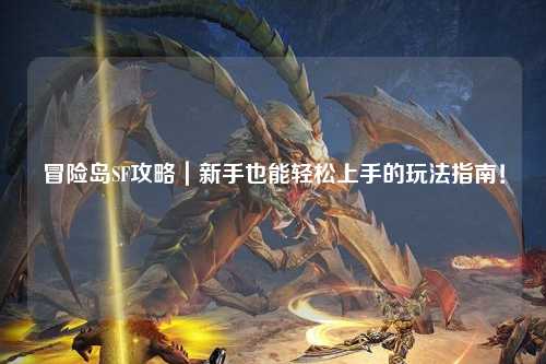 冒险岛SF攻略｜新手也能轻松上手的玩法指南！
