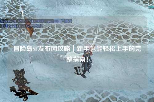 冒险岛SF发布网攻略｜新手也能轻松上手的完整指南！