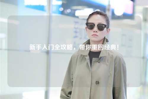 新手入门全攻略，带你重回经典！