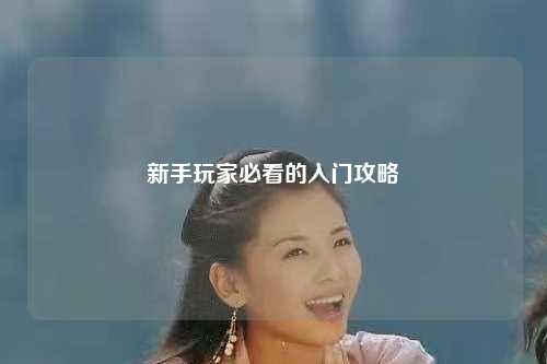 新手玩家必看的入门攻略