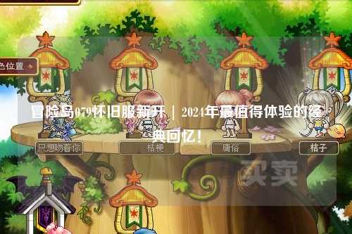 冒险岛079怀旧服新开 | 2024年最值得体验的经典回忆！
