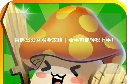 冒险岛公益服全攻略 | 新手也能轻松上手！