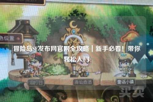 冒险岛SF发布网官网全攻略|新手必看!带你轻松入门