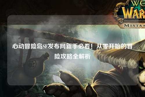 心动冒险岛SF发布网新手必看！从零开始的冒险攻略全解析
