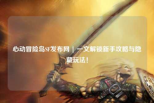 心动冒险岛SF发布网 | 一文解锁新手攻略与隐藏玩法！