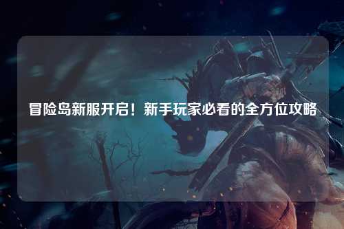 冒险岛新服开启!新手玩家必看的全方位攻略