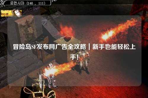 冒险岛SF发布网广告全攻略｜新手也能轻松上手！