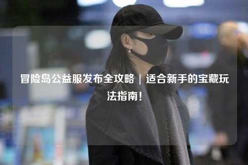 冒险岛公益服发布全攻略 | 适合新手的宝藏玩法指南！