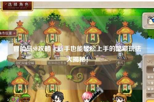 冒险岛SF攻略|新手也能轻松上手的隐藏玩法大揭秘!