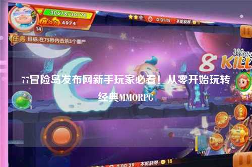 77冒险岛发布网新手玩家必看！从零开始玩转经典MMORPG