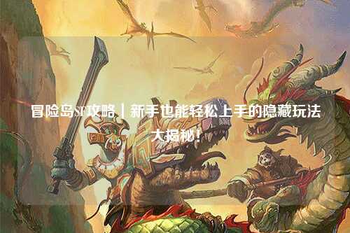 冒险岛SF攻略｜新手也能轻松上手的隐藏玩法大揭秘！