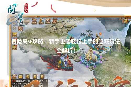 冒险岛SF攻略|新手也能轻松上手的隐藏玩法全解析!