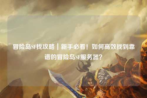 冒险岛SF找攻略｜新手必看！如何高效找到靠谱的冒险岛SF服务器？