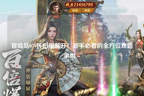 冒险岛079怀旧服新开！新手必看的全方位攻略来啦～
