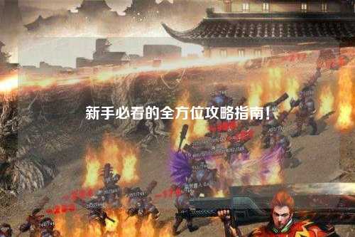新手必看的全方位攻略指南!