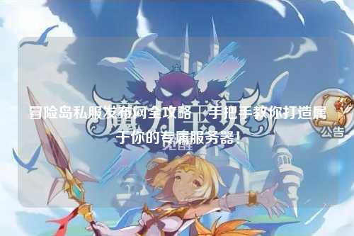 冒险岛私服发布网全攻略 | 手把手教你打造属于你的专属服务器!