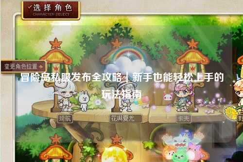 冒险岛私服发布全攻略|新手也能轻松上手的玩法指南✨