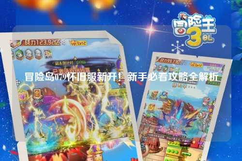 冒险岛079怀旧服新开！新手必看攻略全解析