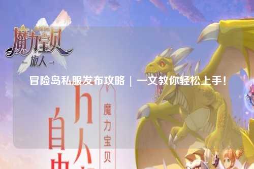 冒险岛私服发布攻略 | 一文教你轻松上手！