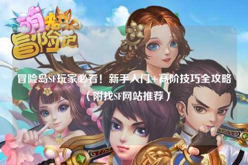 冒险岛SF玩家必看!新手入门+高阶技巧全攻略(附找SF网站推荐)