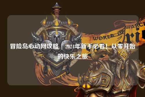 冒险岛心动网攻略 | 2024年新手必看！从零开始的快乐之旅