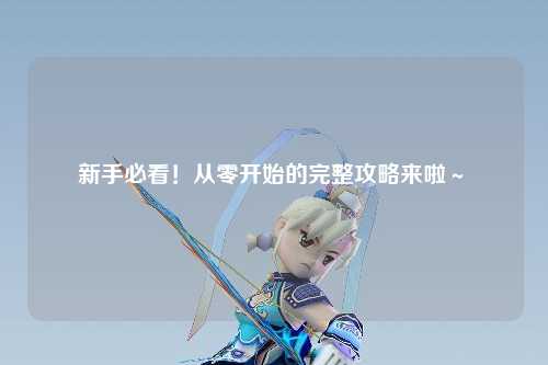 新手必看！从零开始的完整攻略来啦～✨