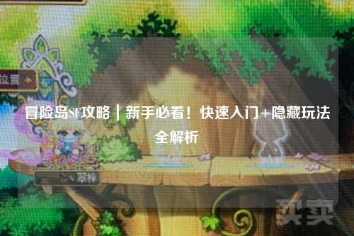 冒险岛SF攻略｜新手必看！快速入门+隐藏玩法全解析