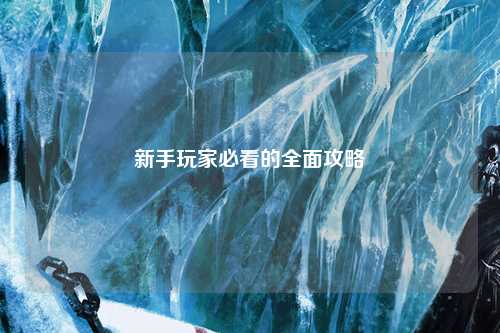 新手玩家必看的全面攻略