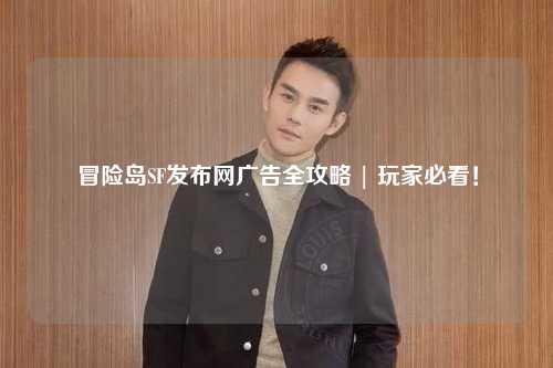 冒险岛SF发布网广告全攻略 | 玩家必看！