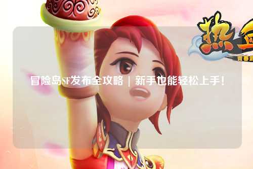 冒险岛SF发布全攻略 | 新手也能轻松上手!