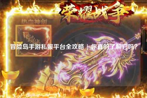 冒险岛手游私服平台全攻略 | 你真的了解它吗？