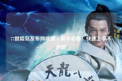 77冒险岛发布网攻略｜新手必看！快速上手不迷路