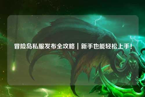 冒险岛私服发布全攻略|新手也能轻松上手!
