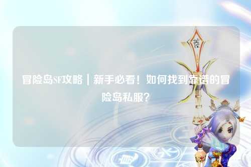 冒险岛SF攻略｜新手必看！如何找到靠谱的冒险岛私服？