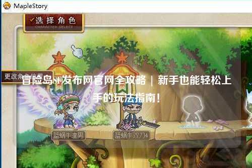 冒险岛SF发布网官网全攻略 | 新手也能轻松上手的玩法指南！