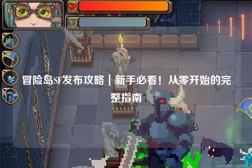冒险岛SF发布攻略｜新手必看！从零开始的完整指南
