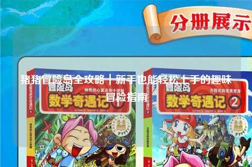 猪猪冒险岛全攻略｜新手也能轻松上手的趣味冒险指南