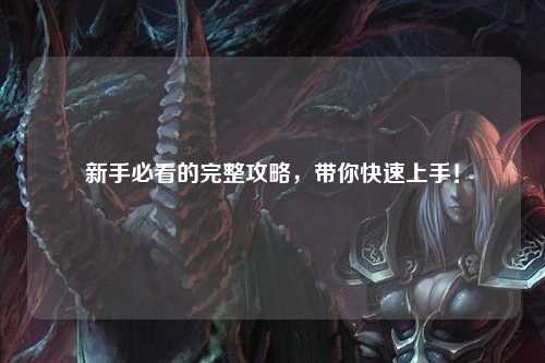 新手必看的完整攻略，带你快速上手！