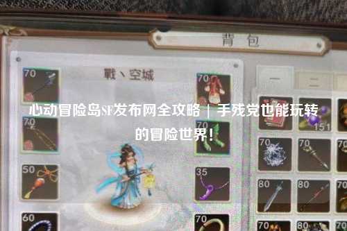 心动冒险岛SF发布网全攻略 | 手残党也能玩转的冒险世界！