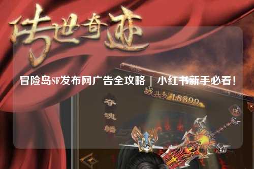 冒险岛SF发布网广告全攻略 | 小红书新手必看!
