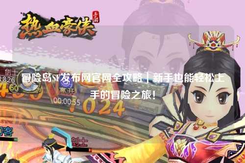 冒险岛SF发布网官网全攻略｜新手也能轻松上手的冒险之旅！