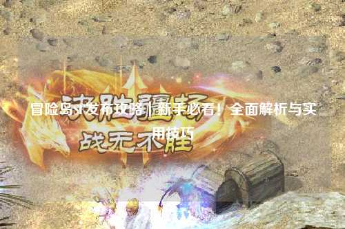 冒险岛SF发布攻略|新手必看!全面解析与实用技巧