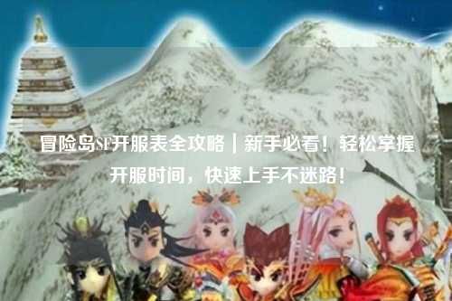 冒险岛SF开服表全攻略｜新手必看！轻松掌握开服时间，快速上手不迷路！