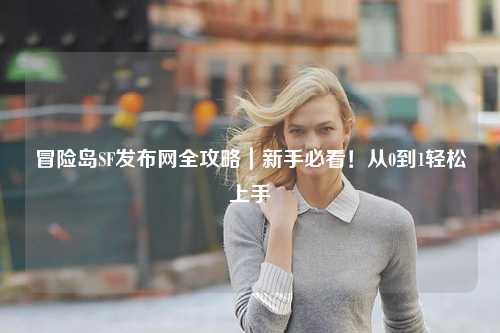 冒险岛SF发布网全攻略｜新手必看！从0到1轻松上手