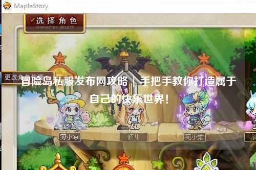 冒险岛私服发布网攻略 | 手把手教你打造属于自己的快乐世界！